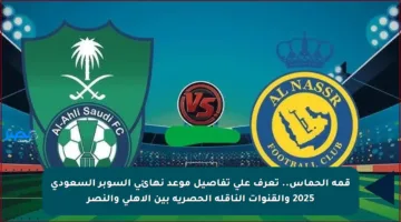 قمة الحماس.. تعرف على تفاصيل موعد نهائي السوبر السعودي 2025 والقنوات الناقلة الحصرية بين الأهلي والنصر